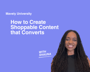 Mavely University: How to Create Shoppable Content that Converts